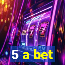 5 a bet