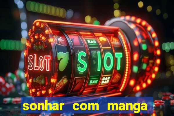 sonhar com manga madura jogo do bicho