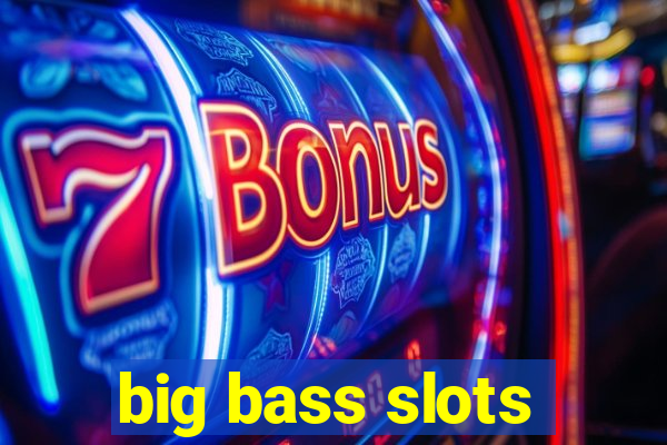 big bass slots