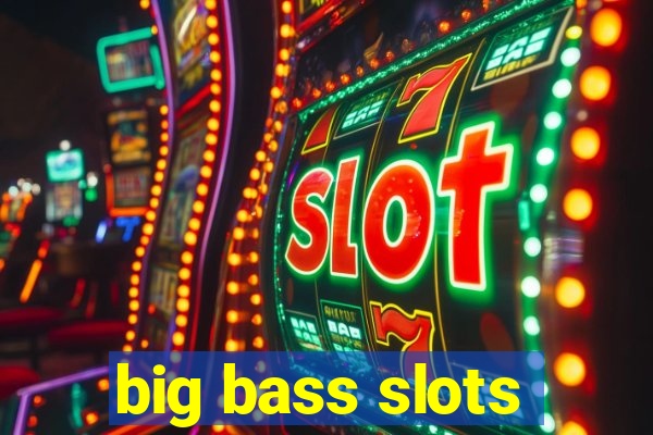 big bass slots