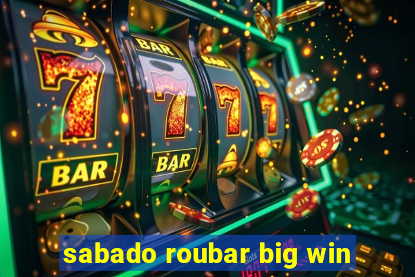 sabado roubar big win