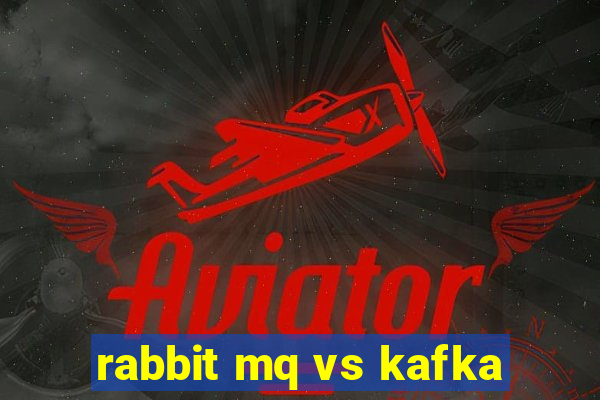 rabbit mq vs kafka