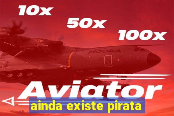 ainda existe pirata