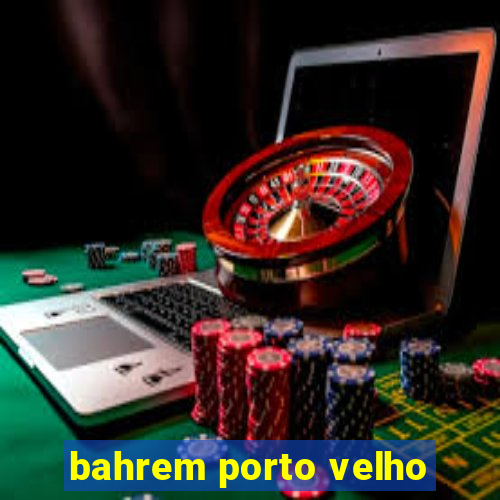 bahrem porto velho