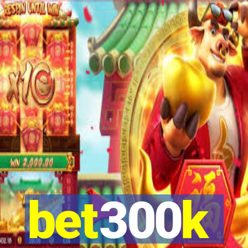 bet300k