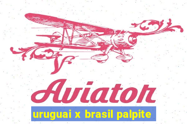 uruguai x brasil palpite