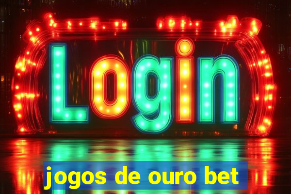 jogos de ouro bet