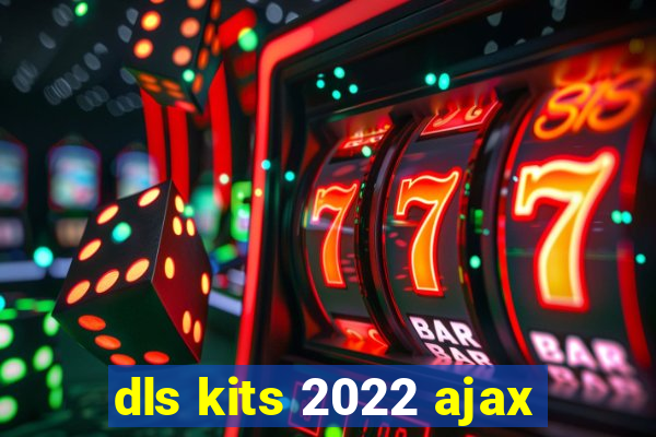 dls kits 2022 ajax