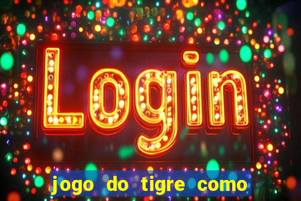 jogo do tigre como ganhar dinheiro