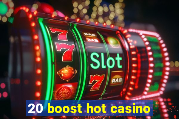 20 boost hot casino