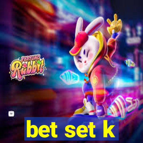 bet set k