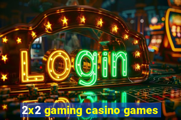 2x2 gaming casino games