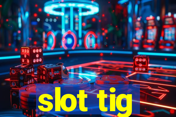 slot tig