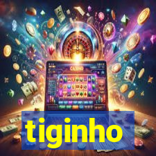 tiginho