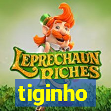 tiginho