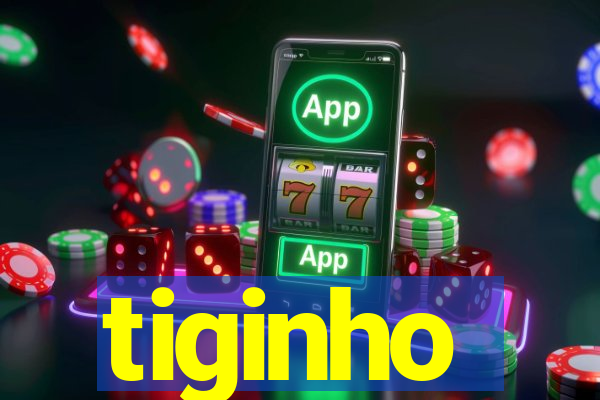 tiginho