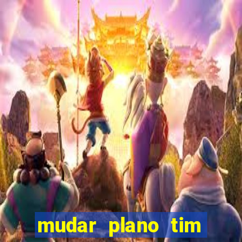 mudar plano tim mais barato