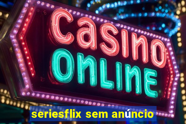 seriesflix sem anúncio