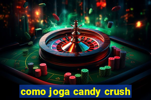 como joga candy crush