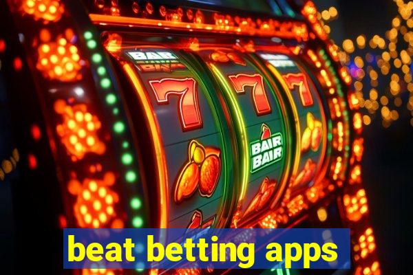 beat betting apps