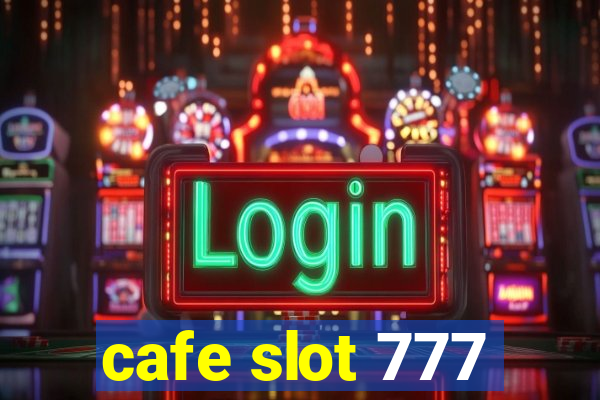 cafe slot 777