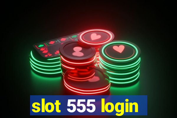 slot 555 login