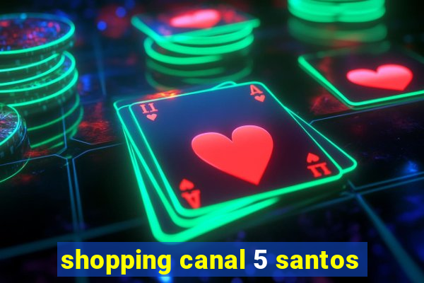 shopping canal 5 santos