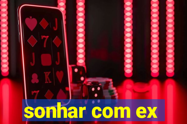 sonhar com ex