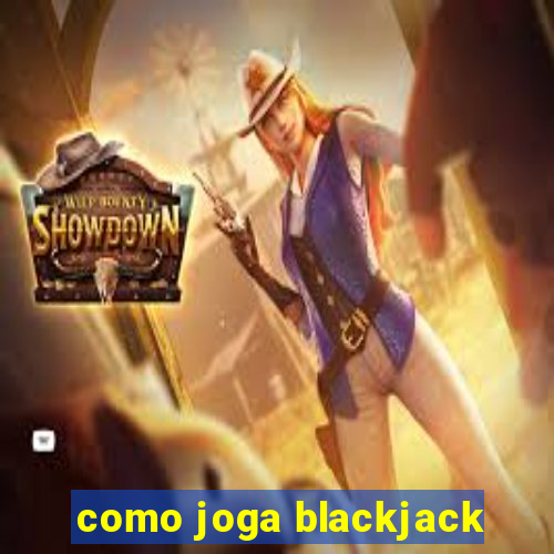 como joga blackjack