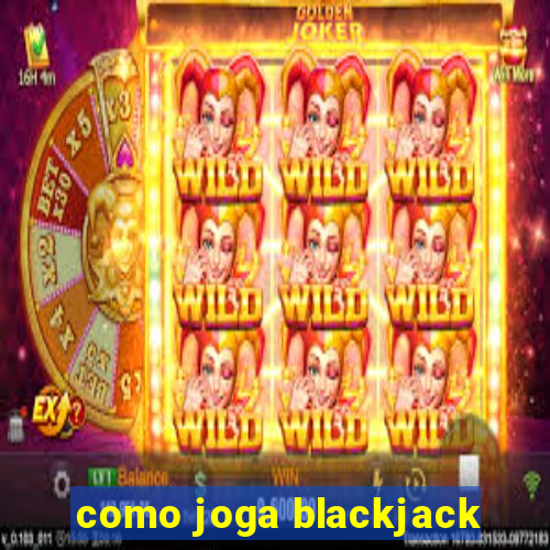 como joga blackjack