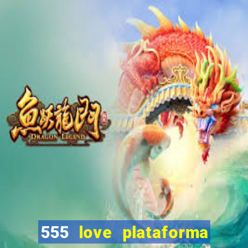 555 love plataforma de jogos