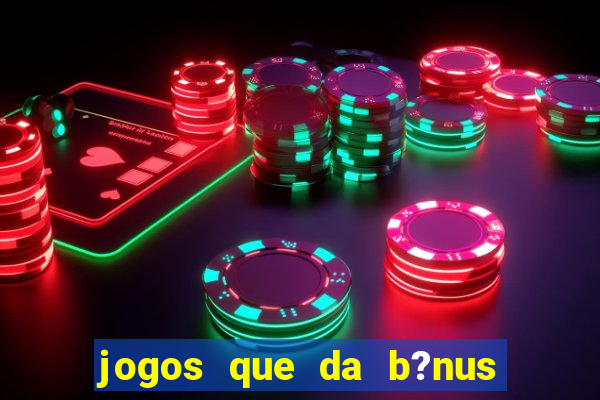 jogos que da b?nus no cadastro