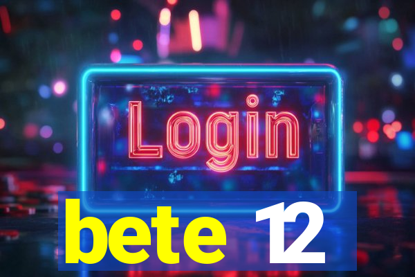 bete 12