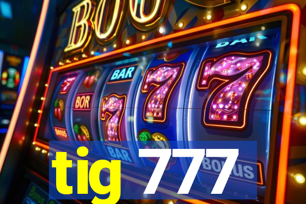 tig 777