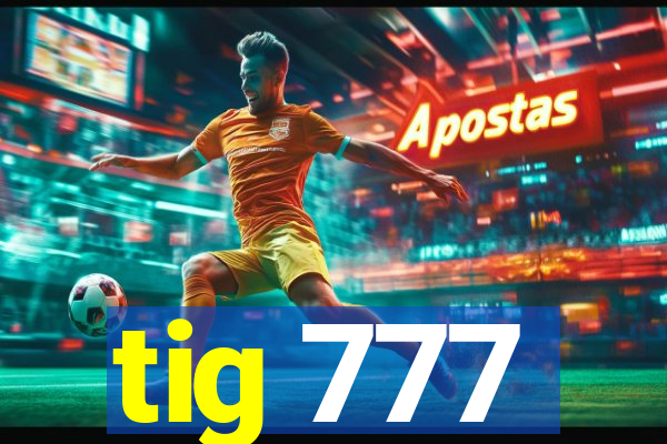 tig 777