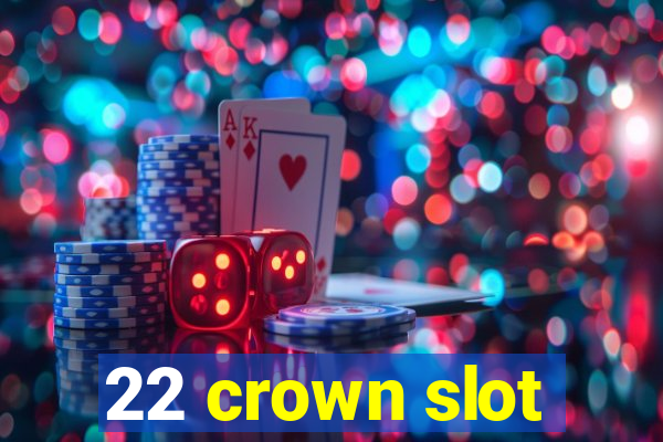 22 crown slot