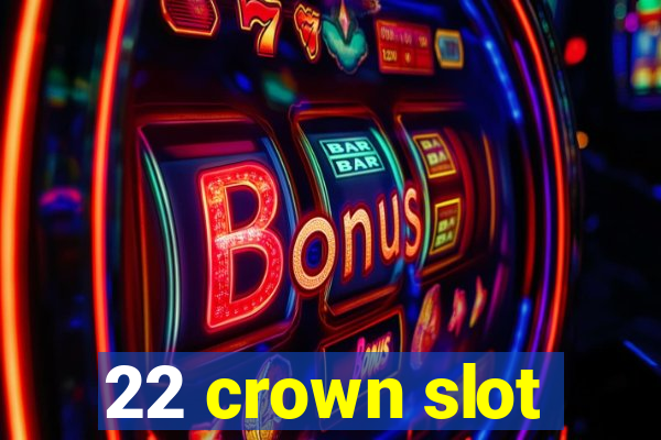 22 crown slot