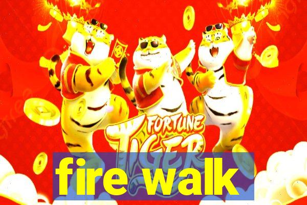 fire walk