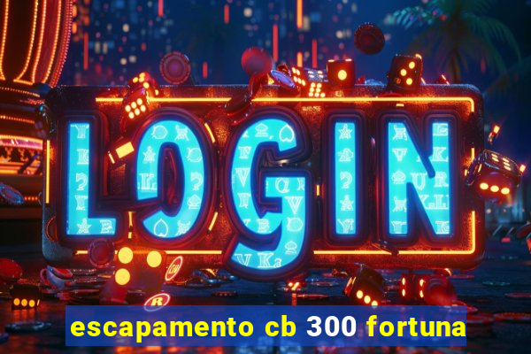 escapamento cb 300 fortuna