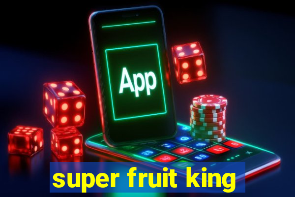 super fruit king