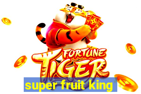 super fruit king