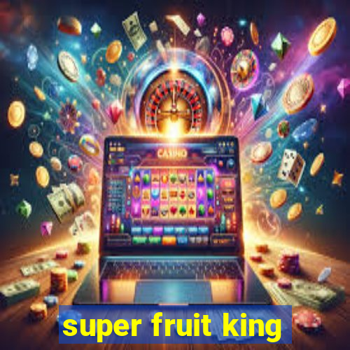 super fruit king