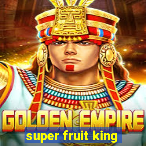 super fruit king