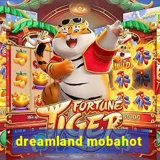 dreamland mobahot