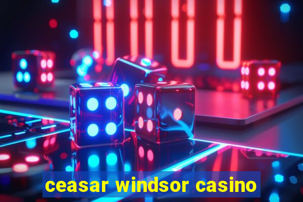 ceasar windsor casino