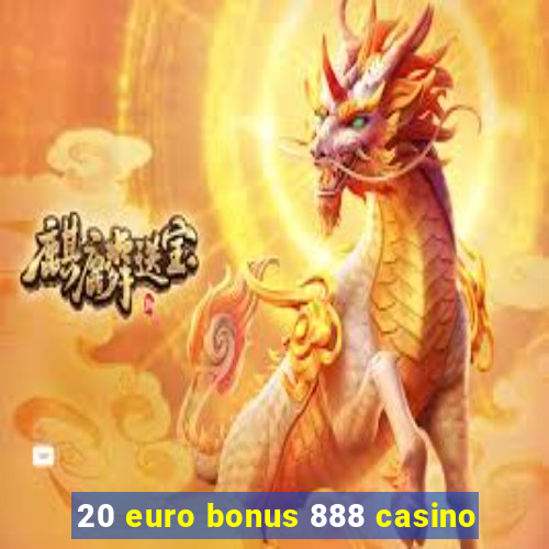 20 euro bonus 888 casino