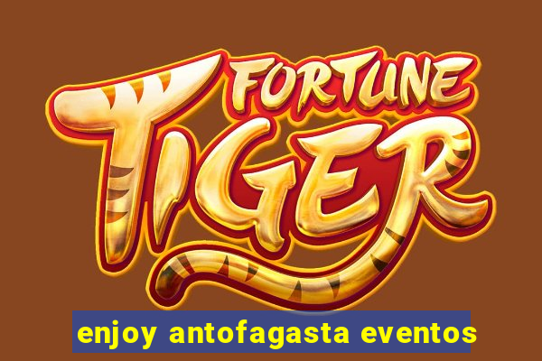 enjoy antofagasta eventos