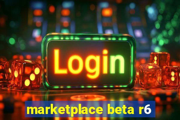 marketplace beta r6