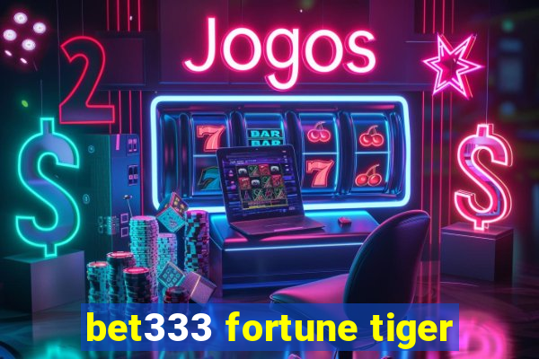 bet333 fortune tiger