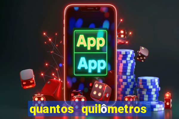 quantos quilômetros é daqui